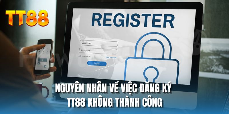 Nguyên nhân về việc đăng ký TT88 không thành công